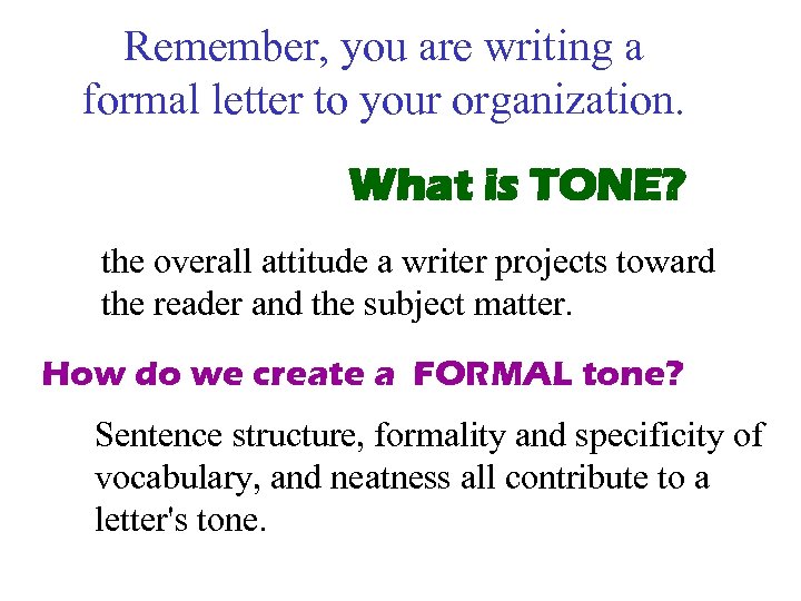 Remember, you are writing a formal letter to your organization. What is TONE? the