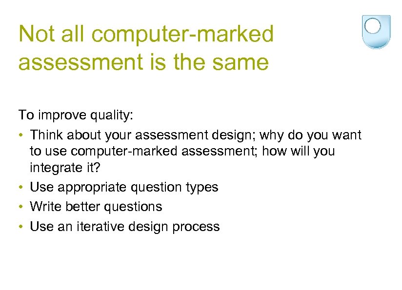 Not all computer-marked assessment is the same To improve quality: • Think about your