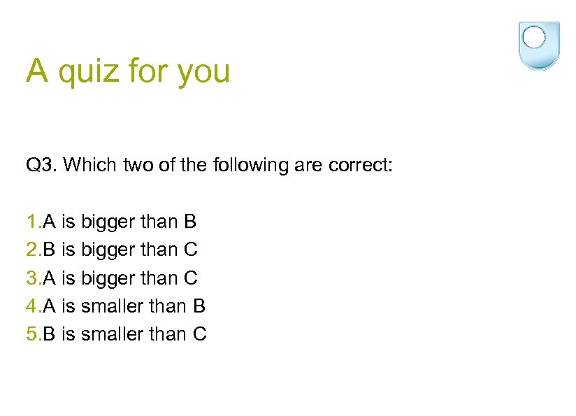 A quiz for you Q 3. Which two of the following are correct: 1.