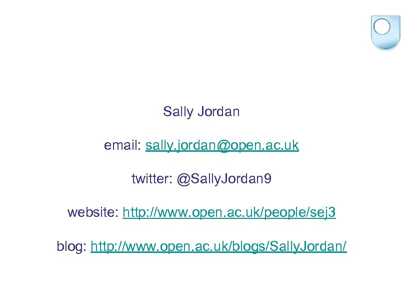 Sally Jordan email: sally. jordan@open. ac. uk twitter: @Sally. Jordan 9 website: http: //www.