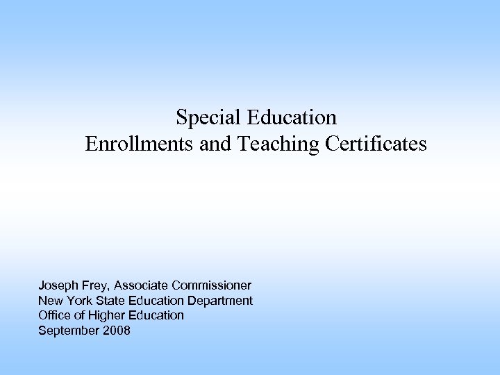 Special Education Enrollments and Teaching Certificates Joseph Frey, Associate Commissioner New York State Education