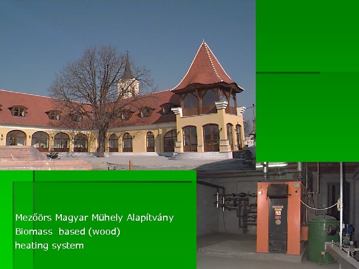 Mezőörs Magyar Mühely Alapítvány Biomass based (wood) heating system 