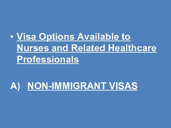  • Visa Options Available to Nurses and Related Healthcare Professionals A) NON-IMMIGRANT VISAS