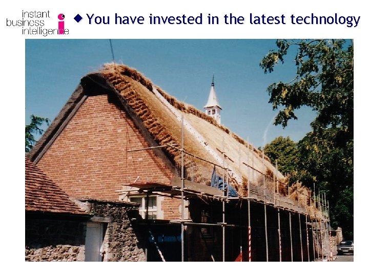 ® You have invested in the latest technology 