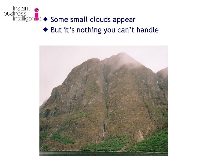 ® Some small clouds appear ® But it’s nothing you can’t handle 