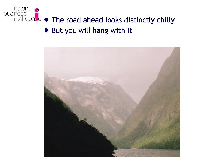 ® The road ahead looks distinctly chilly ® But you will hang with it