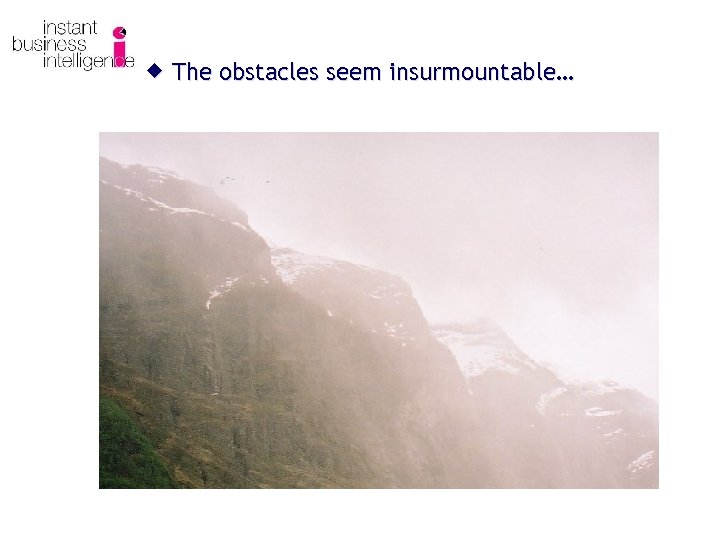 ® The obstacles seem insurmountable… 