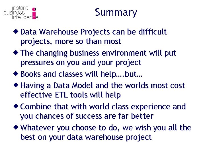 Summary ® Data Warehouse Projects can be difficult projects, more so than most ®