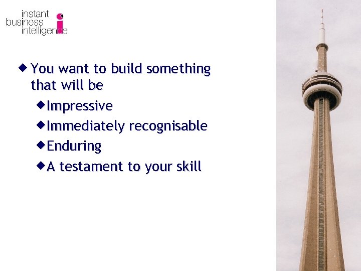 ® You want to build something that will be ®Impressive ®Immediately recognisable ®Enduring ®A