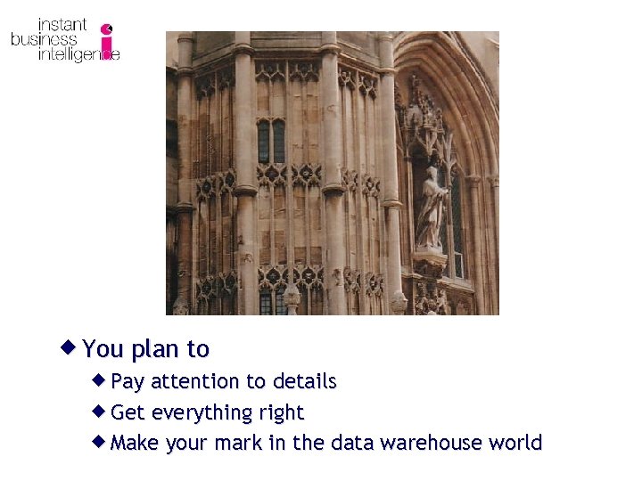 ® You plan to ® Pay attention to details ® Get everything right ®