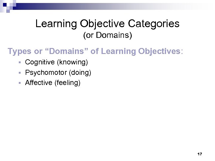 Learning Objective Categories (or Domains) Types or “Domains” of Learning Objectives: Cognitive (knowing) §