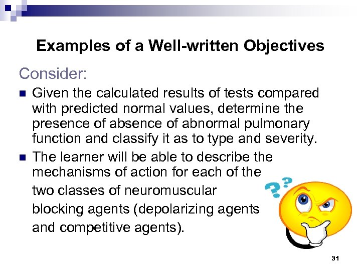 Examples of a Well-written Objectives Consider: n n Given the calculated results of tests