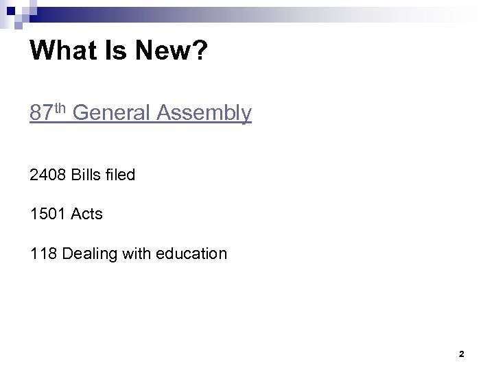 What Is New? 87 th General Assembly 2408 Bills filed 1501 Acts 118 Dealing