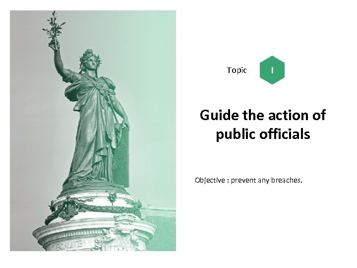 Topic Guide the action of public officials Objective : prevent any breaches. 