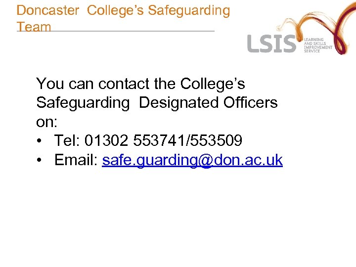 Doncaster College’s Safeguarding Team You can contact the College’s Safeguarding Designated Officers on: •