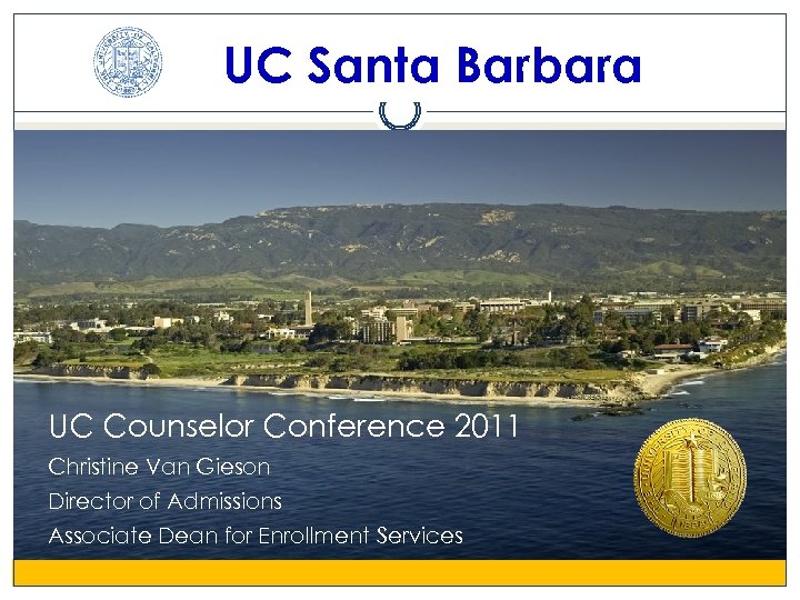 UC Santa Barbara UC Counselor Conference 2011 Christine Van Gieson Director of Admissions Associate
