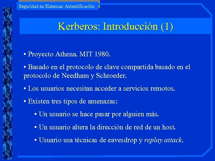 Seguridad en Sistemas: Autentificación Kerberos: Introducción (1) • Proyecto Athena. MIT 1980. • Basado