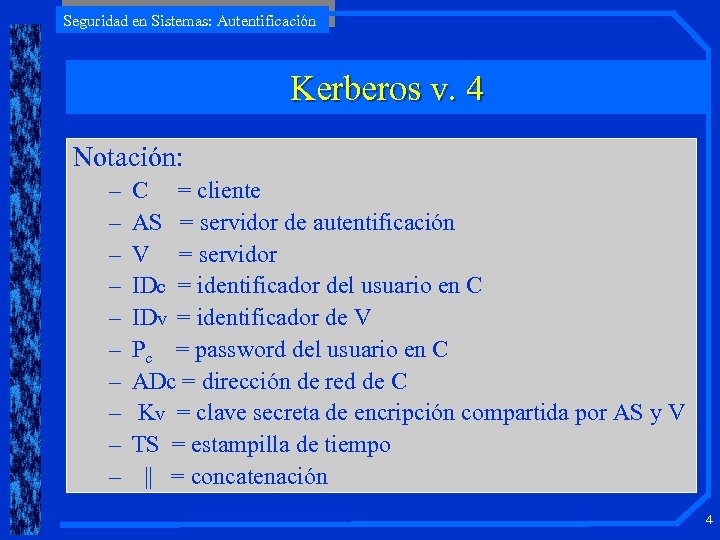 Seguridad en Sistemas: Autentificación Kerberos v. 4 Notación: – – – – – C
