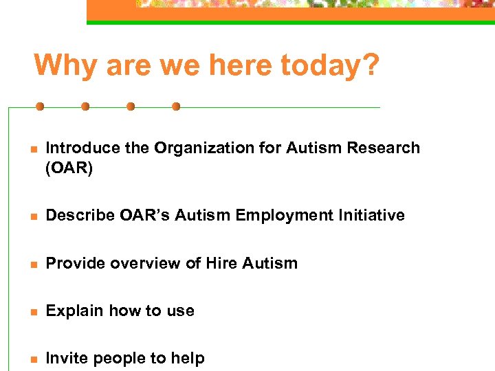 Why are we here today? n Introduce the Organization for Autism Research (OAR) n