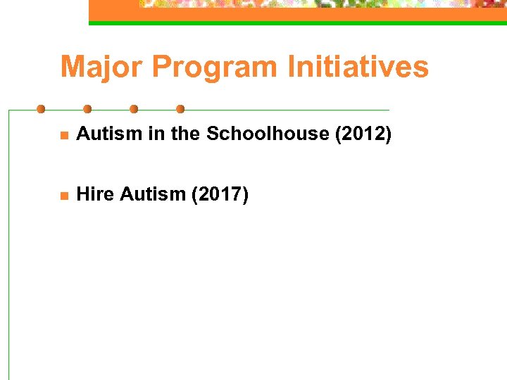 Major Program Initiatives n Autism in the Schoolhouse (2012) n Hire Autism (2017) 