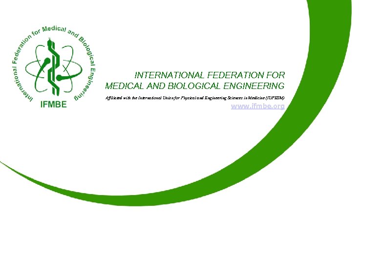 INTERNATIONAL FEDERATION FOR MEDICAL AND BIOLOGICAL ENGINEERING Affiliated with the International Union for Physical