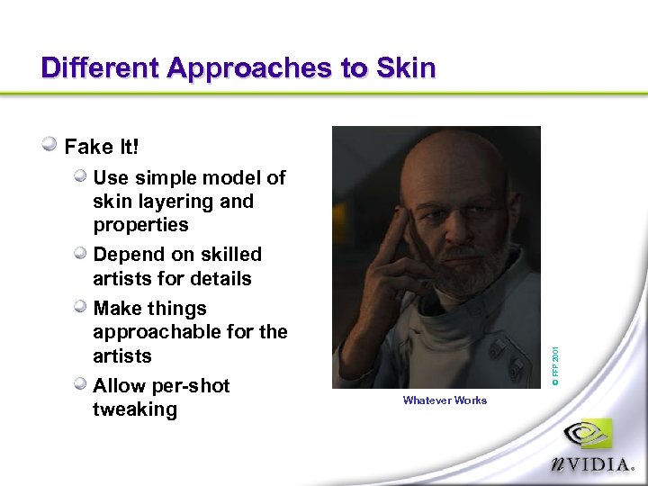 Different Approaches to Skin Fake It! Allow per-shot tweaking © FFP 2001 Use simple