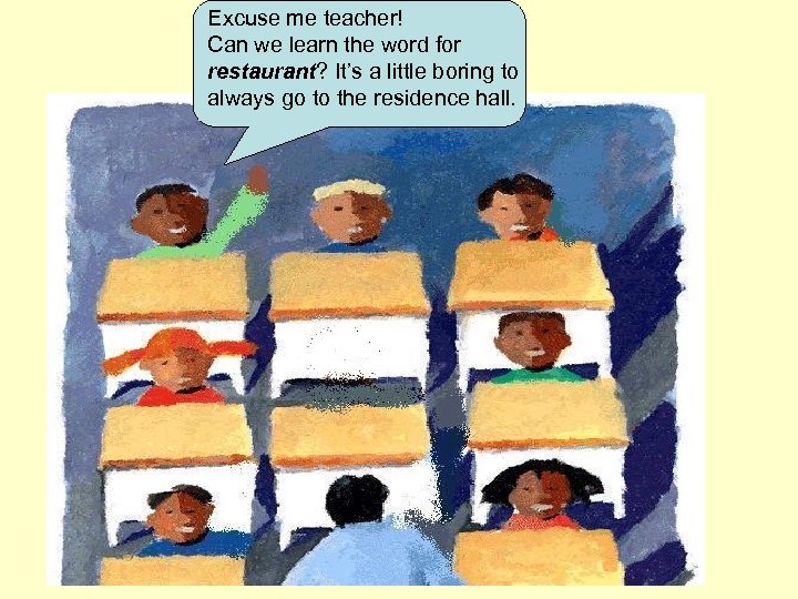 Excuse me teacher! Can we learn the word for restaurant? It’s a little boring