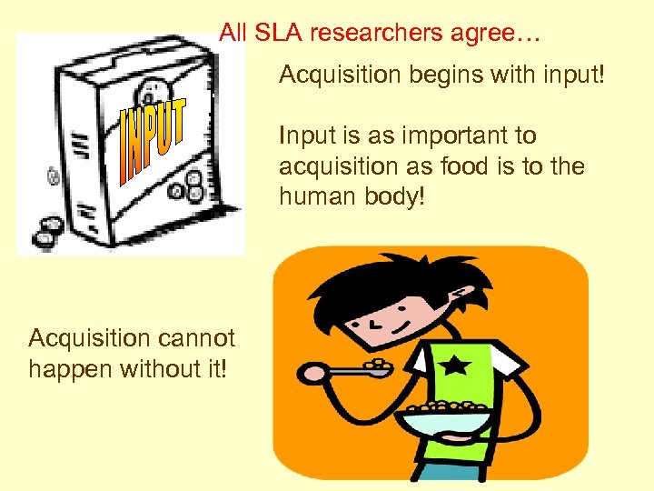 All SLA researchers agree… Acquisition begins with input! Input is as important to acquisition
