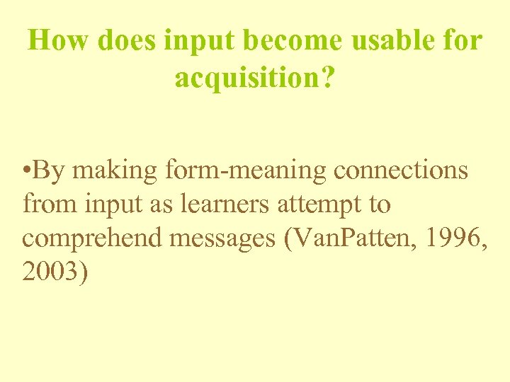 How does input become usable for acquisition? • By making form-meaning connections from input