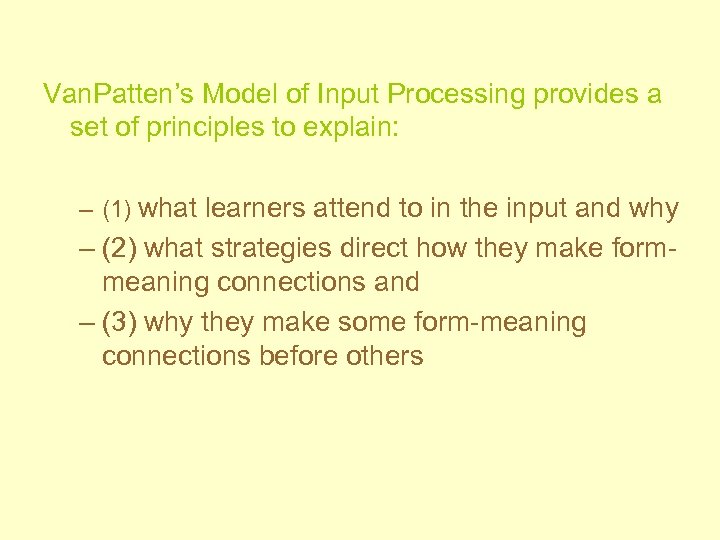 Van. Patten’s Model of Input Processing provides a set of principles to explain: –