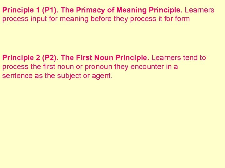 Principle 1 (P 1). The Primacy of Meaning Principle. Learners process input for meaning