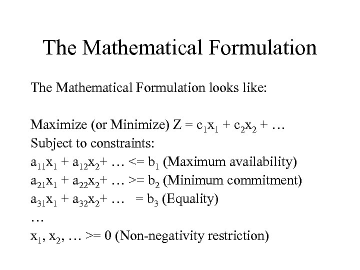 The Mathematical Formulation looks like: Maximize (or Minimize) Z = c 1 x 1