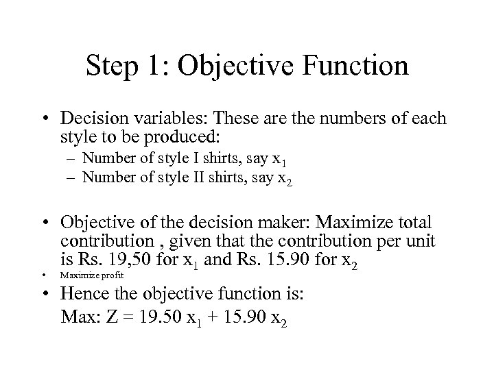 Step 1: Objective Function • Decision variables: These are the numbers of each style