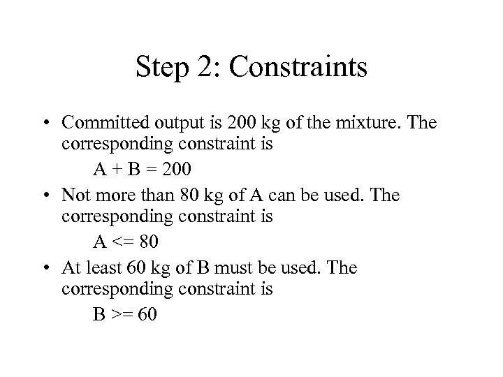 Step 2: Constraints • Committed output is 200 kg of the mixture. The corresponding