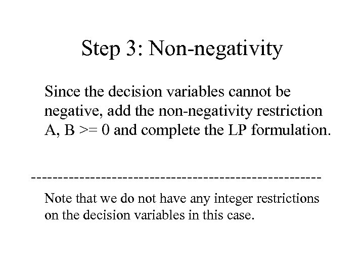 Step 3: Non-negativity Since the decision variables cannot be negative, add the non-negativity restriction