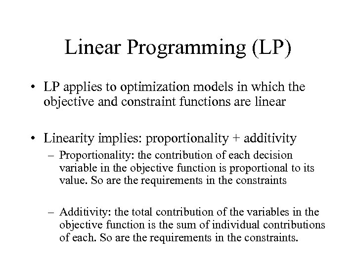 Linear Programming (LP) • LP applies to optimization models in which the objective and