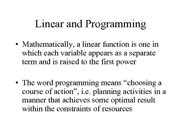 Linear and Programming • Mathematically, a linear function is one in which each variable