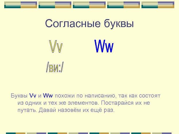 Согласные буквы Буквы Vv и Ww похожи по написанию, так как состоят из одних