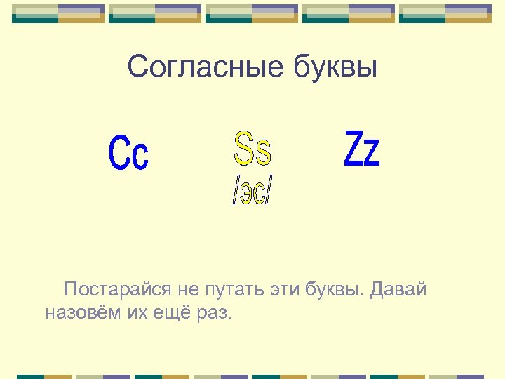 Согласные буквы Постарайся не путать эти буквы. Давай назовём их ещё раз. 