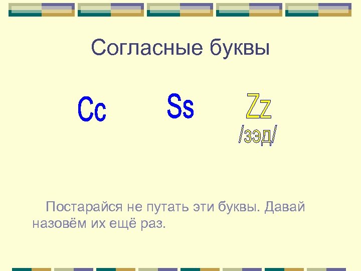 Согласные буквы Постарайся не путать эти буквы. Давай назовём их ещё раз. 