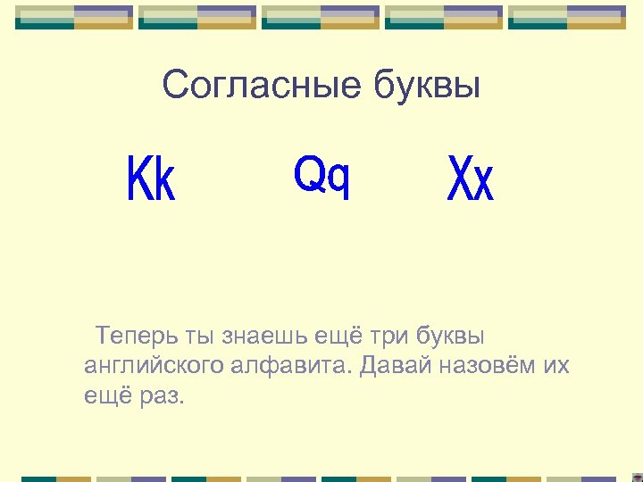 Согласные буквы Теперь ты знаешь ещё три буквы английского алфавита. Давай назовём их ещё