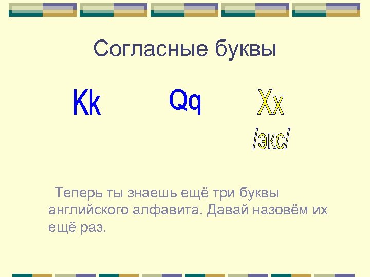 Согласные буквы Теперь ты знаешь ещё три буквы английского алфавита. Давай назовём их ещё