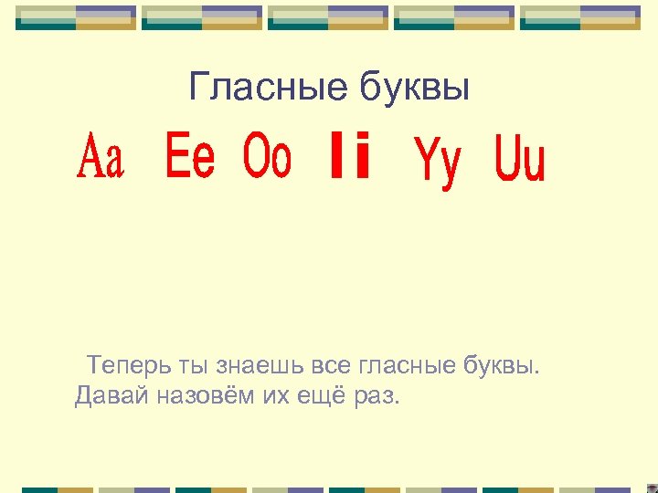 Гласные буквы Теперь ты знаешь все гласные буквы. Давай назовём их ещё раз. 