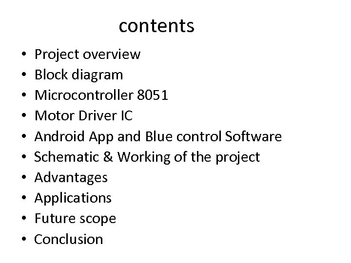 contents • • • Project overview Block diagram Microcontroller 8051 Motor Driver IC Android