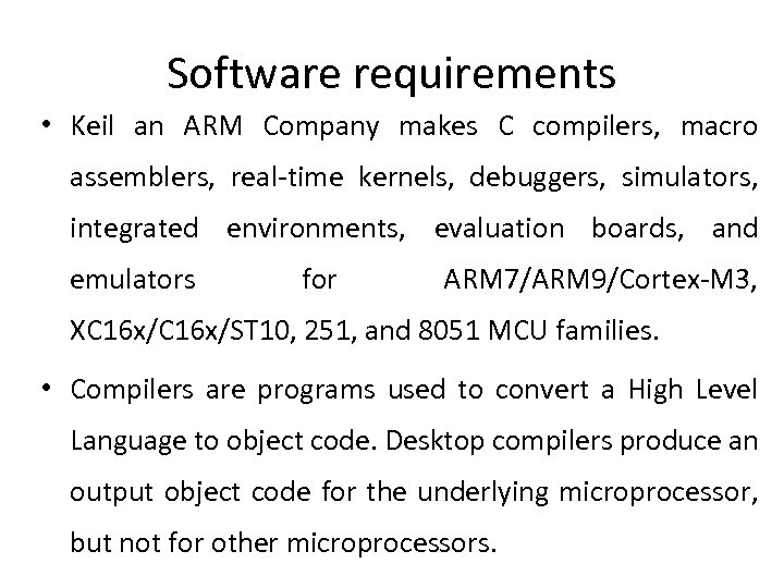 Software requirements • Keil an ARM Company makes C compilers, macro assemblers, real-time kernels,