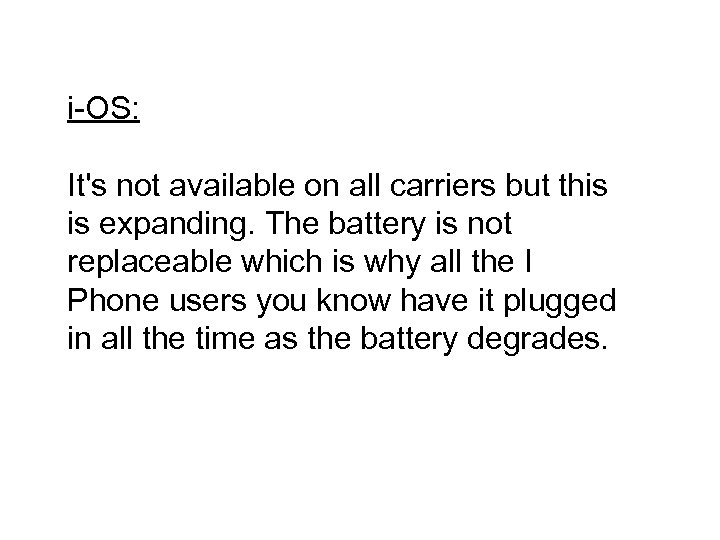 i-OS: It's not available on all carriers but this is expanding. The battery is