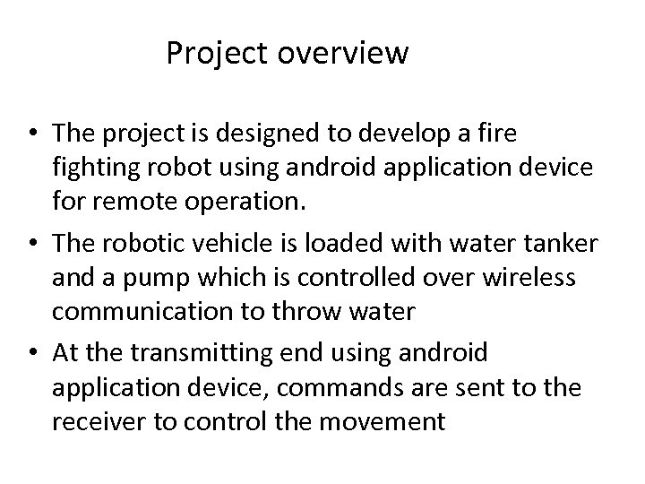 Project overview • The project is designed to develop a fire fighting robot using