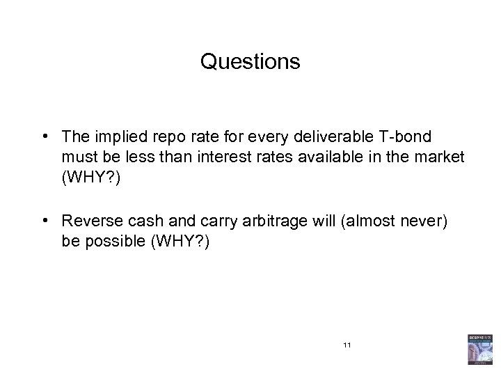 Questions • The implied repo rate for every deliverable T-bond must be less than