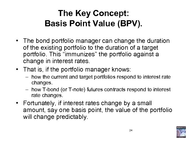 The Key Concept: Basis Point Value (BPV). • The bond portfolio manager can change