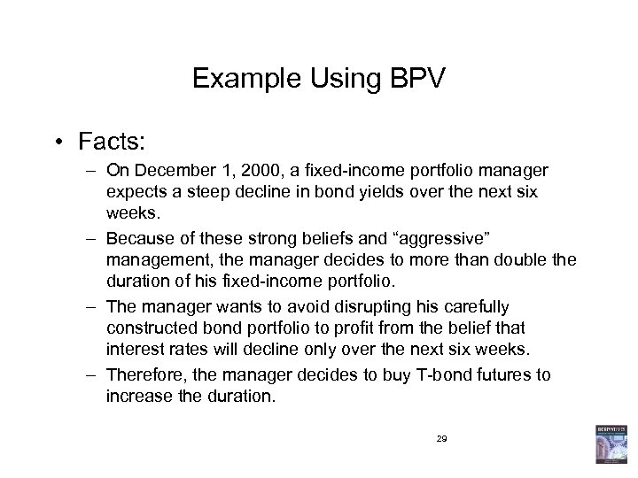 Example Using BPV • Facts: – On December 1, 2000, a fixed-income portfolio manager